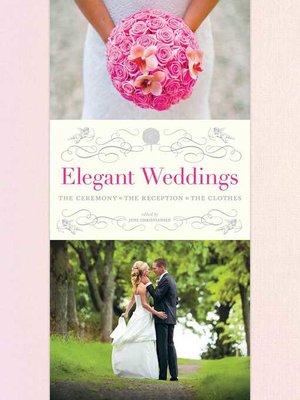 cover image of Elegant Weddings: the Ceremony, the Reception, the Clothes